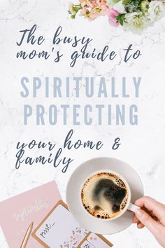 a person holding a cup of coffee with the words, the busy guide to spiritually protecting your home & family