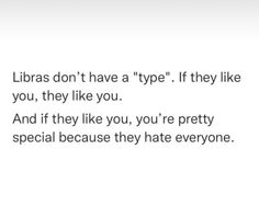 a white background with black text that reads, libras don't have a type if they like you, they like you