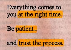 two yellow and black words that say everything comes to you at the right time be patient and trust the process