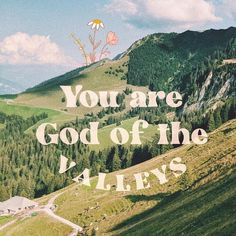 the words you are god of the valley on top of a mountain