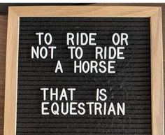 a sign that says to ride or not to ride a horse, that is equestrian