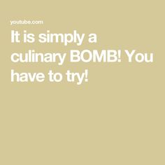 the words it is simply a culinary bomb you have to try