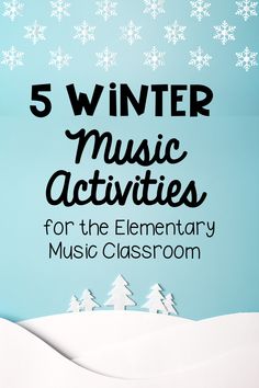 five winter music activities for the elementary classroom with snowflakes and evergreens in the background