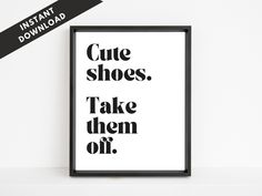 a black and white poster with the words cute shoes take them oil on it's side