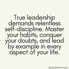 a quote with the words true leaders, demands reliess self - discipline master your habitts, conquer your doubts, and lead by example in every respect of your life