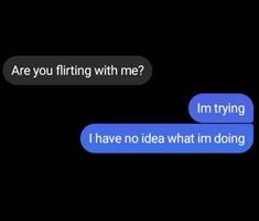 two texts that say, are you flirting with me? i'm trying i have no idea what im doing