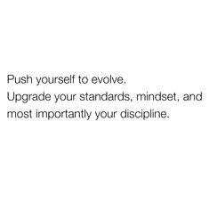 the words push yourself to evlve upgrade your standards, mindset and most importantly your discipline