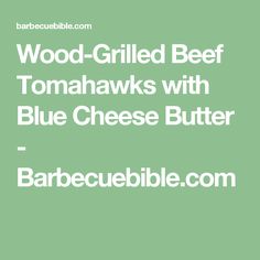 the words wood - grilled beef tomahwks with blue cheese butter are in white