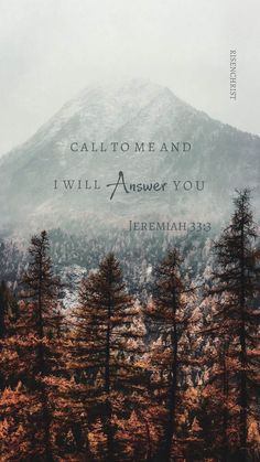 a mountain with trees and the words, call to me and i will answer you