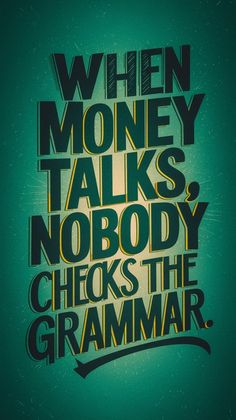 a poster with the words when money talks, nobody checks the grammaar on it