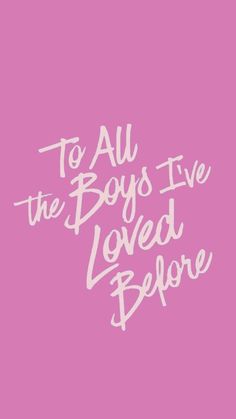 a pink background with the words to all the boys i've loved before