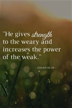 grass with the words, he gives strength to the weary and increase the power of the weak