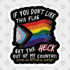 a sticker that says if you don't like this flag get the heck out of my country