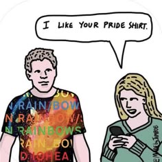 a man and woman standing next to each other in front of a speech bubble that says i like your pride shirt