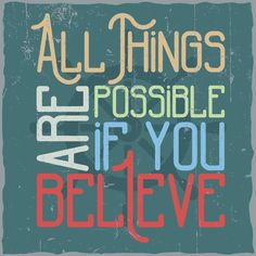 a poster with the words all things are possible if you believe