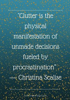 a quote that reads, clutter is the physical manifestation of unmade decision fueled by procrastination