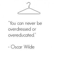 an image of a quote from oscar wilde that says, you can never be overdressed or overeducated