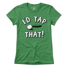 I'd Tap That Golf T-Shirt - Chowdaheadz Miniature Golf, Golf T Shirts, Sense Of Humor, The Club, Unique Tshirts, Perfect Shirt, Types Of Shirts, The Game, Tap