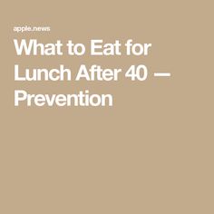 an advertisement with the words what to eat for lunch after 40 - prevention on it