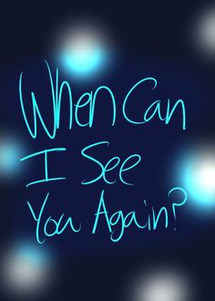 the words when can i see you again? written in blue chalk on a black background