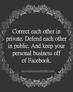 a quote that reads correct each other in private, defend each other in public and keep your personal business off of facebook