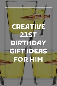 three glasses filled with yellow liquid and the words creative 21st birthday gift ideas for him