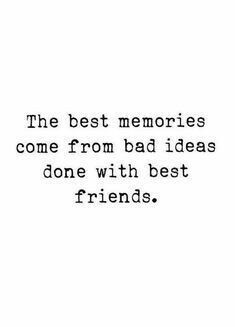 the best memories come from bad ideas, done with best friends quote on white background