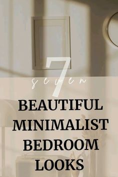 a bedroom with the text seven beautiful minimalist bedroom looks