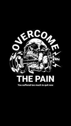 a black shirt with white lettering that says overcome the pain and a skull holding a barbell