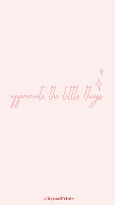 the words appreciate the little things are written in pink