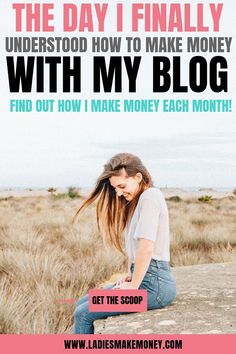 a woman sitting on top of a rock with her hair blowing in the wind and text that reads, the day i finally understand how to make money with my blog