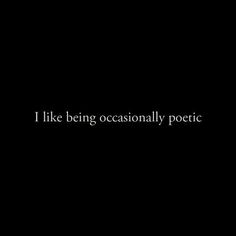 the words i like being occasionally poetic are written in white on a black background