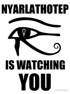 a black and white sign with an eye on it that says, nyarlatotep is watching you