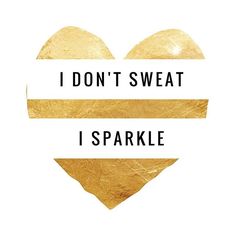 a gold heart with the words i don't sweat, i sparkle on it