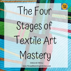 the four stages of textile art mastery with text overlaying it that reads,'the four stages of textile art mastery '