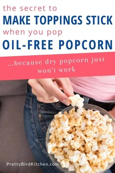 the secret to make toppings stick when you pop oil - free popcorn is won't work