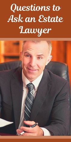 a man in a suit and tie sitting at a desk with the title questions to ask an estate lawyer