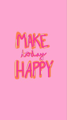 the words make today happy on a pink background