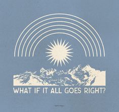 a blue poster with the words what if it all goes right?