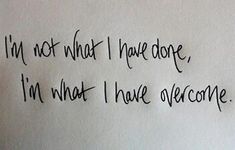 a piece of paper with the words i'm not what i have done, i'm what i have overcome