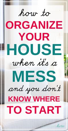 the words how to organize your house when it's mess and you don't know