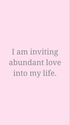 a pink background with the words i am inviting abundant love into my life on it