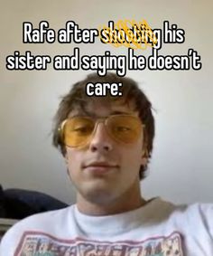 a man wearing yellow glasses with the words raf after shooting his sister and saying he doesn't care