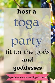 the words host a toga party fit for the gods and goddesss on top of grapes