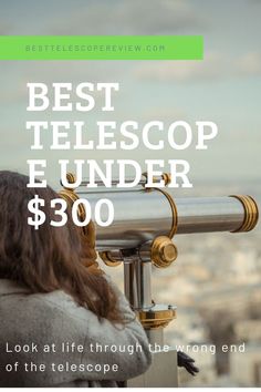 a woman looking through a telescope with the words best telescope e - under $ 300