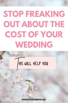 pink flowers with the words stop freaking out about the cost of your wedding on it