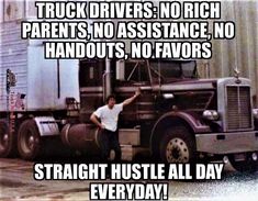 a man standing in front of a semi truck with the caption truck drivers no rich parents, no assistance, no handouts, no favors straight hustle all day everyday