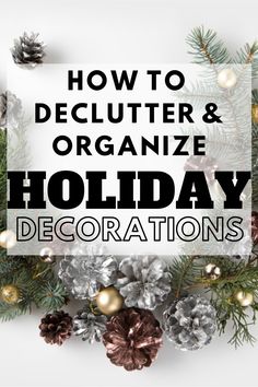 the words how to declutter and organize holiday decorations on top of pine cones