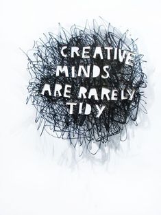 the words creative minds are rarely tidy on a white background