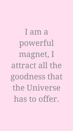 the quote i am a powerful magnet, i attract all the goodness that the universe has to offer